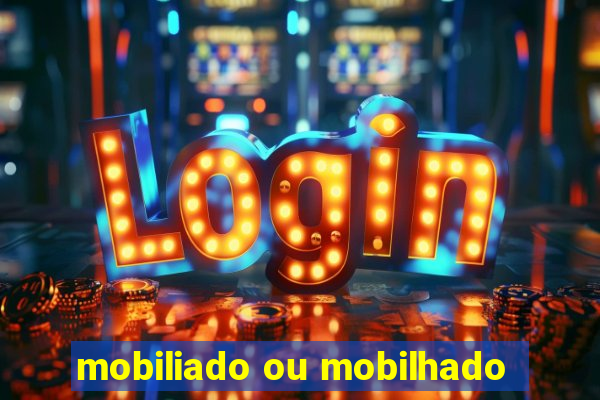 mobiliado ou mobilhado